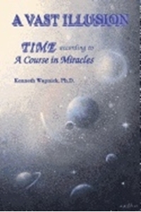 Bild på Vast Illusion: Time According To "A Course In Miracles"