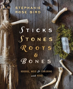 Bild på Sticks, Stones, Roots & Bones: Hoodoo, Mojo & Conjuring with Herbs
