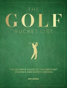 Bild på The Golf Bucket List: The Ultimate Guide to the Greatest Courses and Scenic Greens