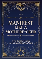 Bild på Manifest Like a Motherf*cker: A No-Bullsh*t Guide to Getting What You Want
