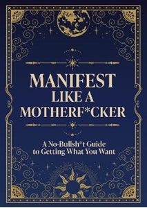 Bild på Manifest Like a Motherf*cker: A No-Bullsh*t Guide to Getting What You Want