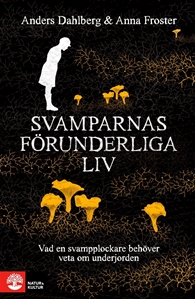 Bild på Svamparnas förunderliga liv : vad en svampplockare behöver veta om underjorden
