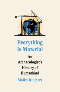 Bild på Everything Is Material: An Archaeologist's History of Humankind